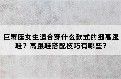 巨蟹座女生适合穿什么款式的细高跟鞋？高跟鞋搭配技巧有哪些？