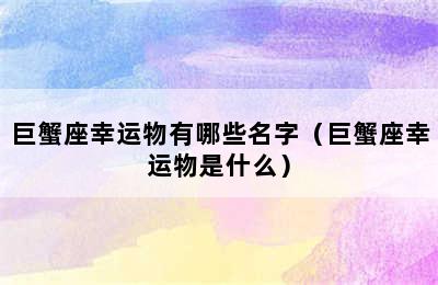 巨蟹座幸运物有哪些名字（巨蟹座幸运物是什么）