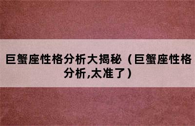 巨蟹座性格分析大揭秘（巨蟹座性格分析,太准了）