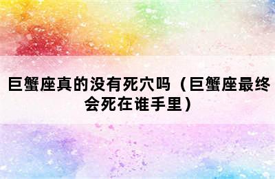 巨蟹座真的没有死穴吗（巨蟹座最终会死在谁手里）