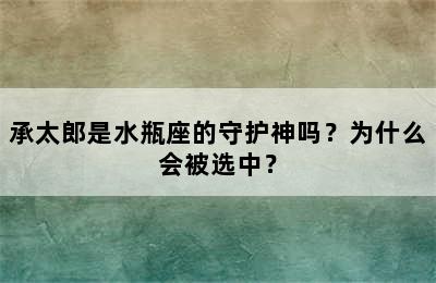 承太郎是水瓶座的守护神吗？为什么会被选中？