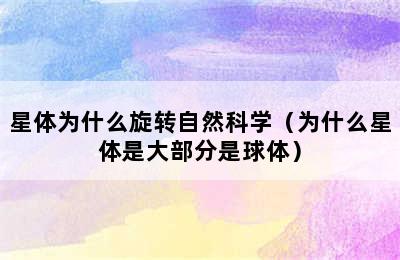 星体为什么旋转自然科学（为什么星体是大部分是球体）