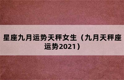 星座九月运势天秤女生（九月天秤座运势2021）