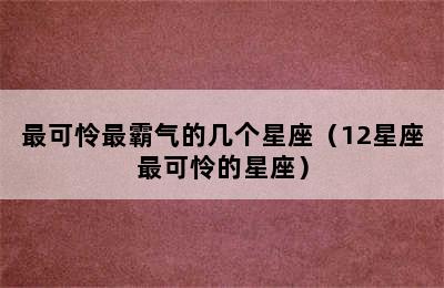 最可怜最霸气的几个星座（12星座最可怜的星座）