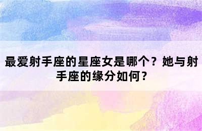 最爱射手座的星座女是哪个？她与射手座的缘分如何？