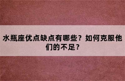 水瓶座优点缺点有哪些？如何克服他们的不足？