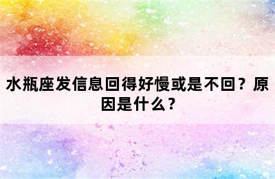 水瓶座发信息回得好慢或是不回？原因是什么？