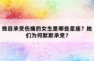 独自承受伤痛的女生是哪些星座？她们为何默默承受？