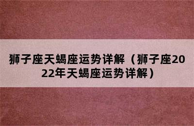 狮子座天蝎座运势详解（狮子座2022年天蝎座运势详解）