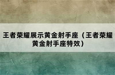 王者荣耀展示黄金射手座（王者荣耀黄金射手座特效）