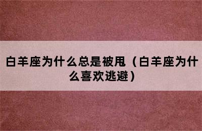 白羊座为什么总是被甩（白羊座为什么喜欢逃避）