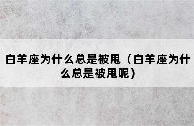 白羊座为什么总是被甩（白羊座为什么总是被甩呢）