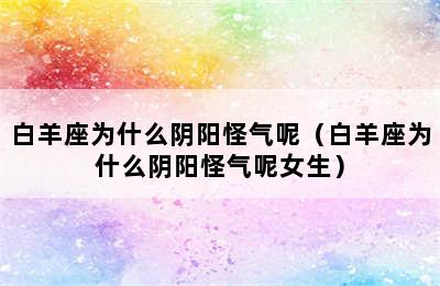 白羊座为什么阴阳怪气呢（白羊座为什么阴阳怪气呢女生）