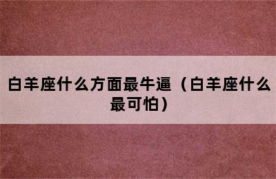 白羊座什么方面最牛逼（白羊座什么最可怕）