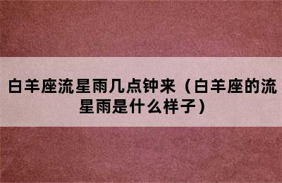 白羊座流星雨几点钟来（白羊座的流星雨是什么样子）