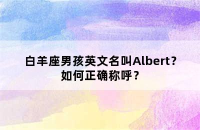 白羊座男孩英文名叫Albert？如何正确称呼？