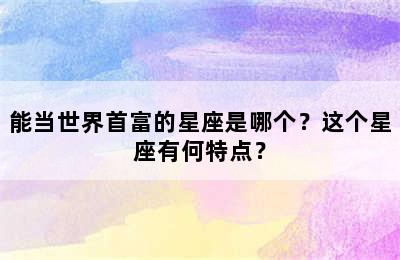 能当世界首富的星座是哪个？这个星座有何特点？