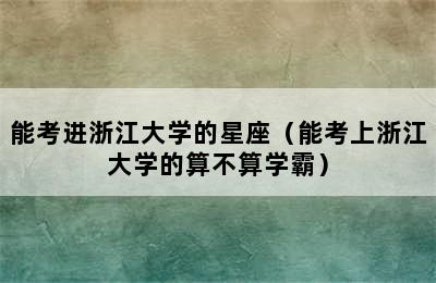 能考进浙江大学的星座（能考上浙江大学的算不算学霸）