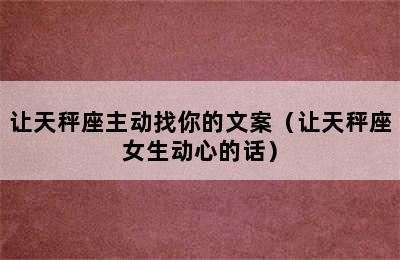 让天秤座主动找你的文案（让天秤座女生动心的话）