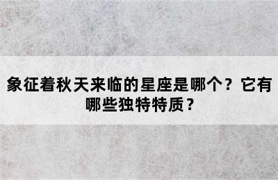 象征着秋天来临的星座是哪个？它有哪些独特特质？