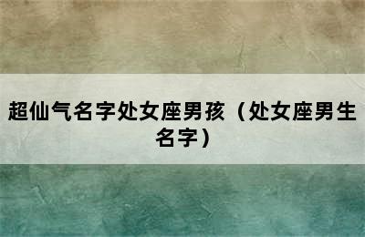 超仙气名字处女座男孩（处女座男生名字）