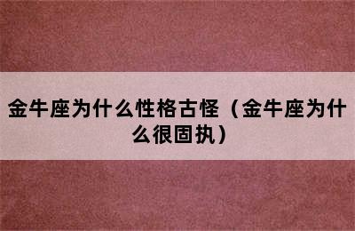 金牛座为什么性格古怪（金牛座为什么很固执）