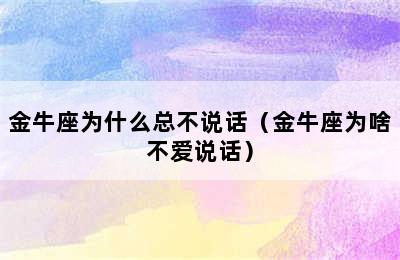 金牛座为什么总不说话（金牛座为啥不爱说话）