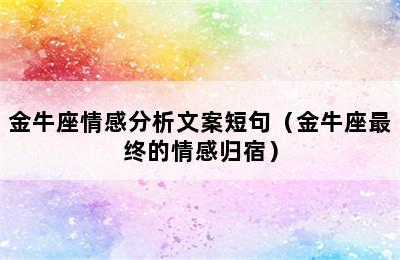 金牛座情感分析文案短句（金牛座最终的情感归宿）