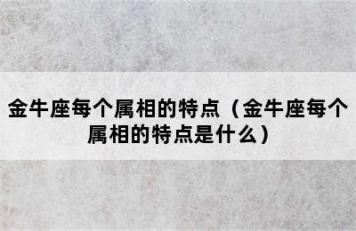 金牛座每个属相的特点（金牛座每个属相的特点是什么）