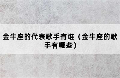 金牛座的代表歌手有谁（金牛座的歌手有哪些）